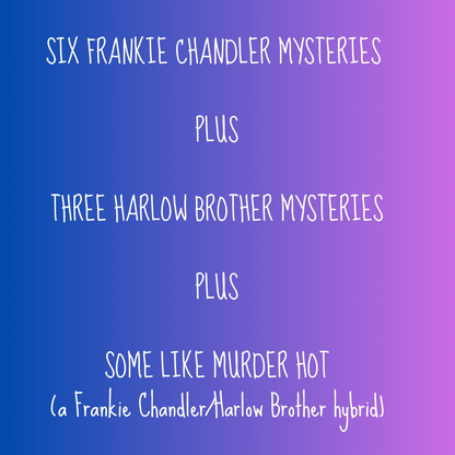 All Six Frankie Chandler Books, All Three Harlow Brothers Books, and Some Like Murder Hot (EBOOKS)